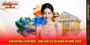 Khuyến Mãi Luckywin - Tổng Hợp Ưu Đãi Bùng Nổ Năm 2026