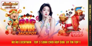 Nổ Hũ Luckywin - Top 3 Sảnh Chơi Hấp Dẫn, Uy Tín Top 1